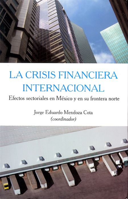 La crisis financiera internacional: efectos sectoriales en México y en su frontera
