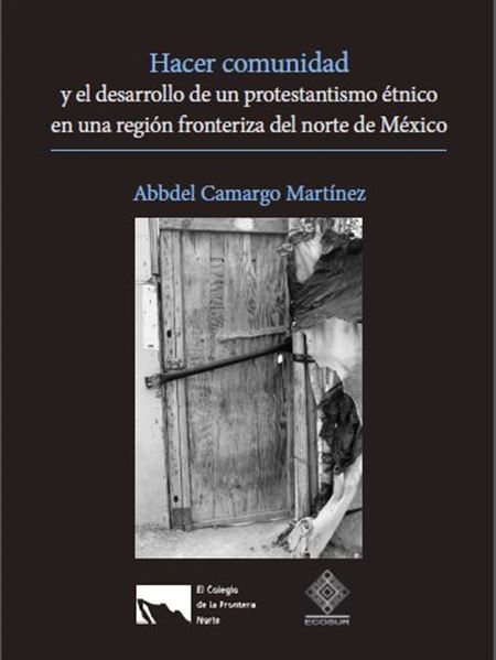 Hacer comunidad y el desarrollo de un protestantismo étnico en una región fronteriza del norte de México