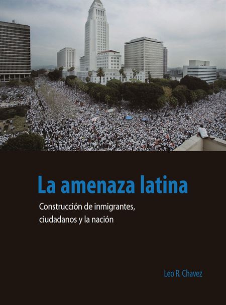 La amenaza latina. Construcción de inmigrantes, ciudadanos y la nación.