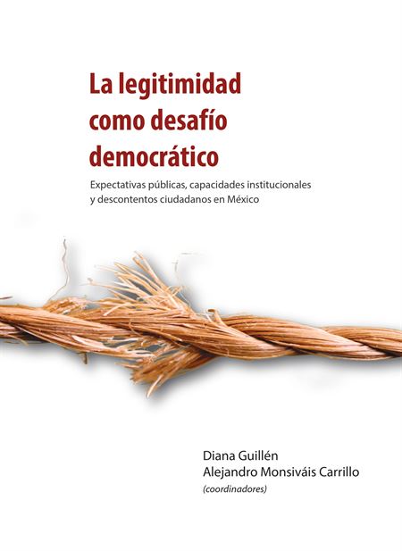La legitimidad como desafío democrático. Expectativas públicas institucionales y descontentos ciudadanos en México