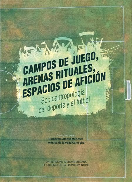 Campos de juego, arenas rituales, espacios de afición. Socioantropología del deporte y el futbol