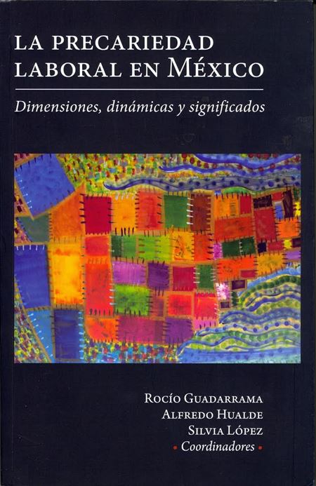 La precariedad laboral en México: dimensiones, dinámicas y significados