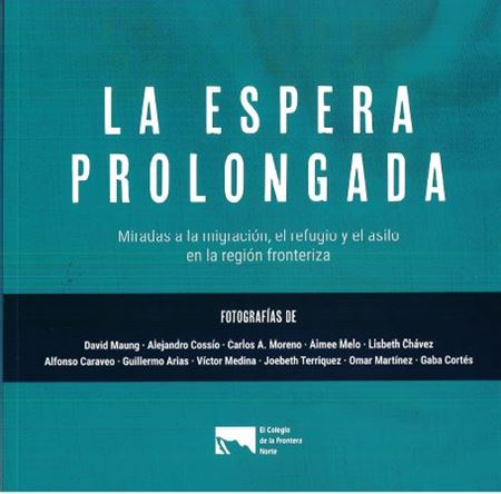 La espera prolongada. Miradas a la migración, el refugio y el asilo en la región fronteriza
