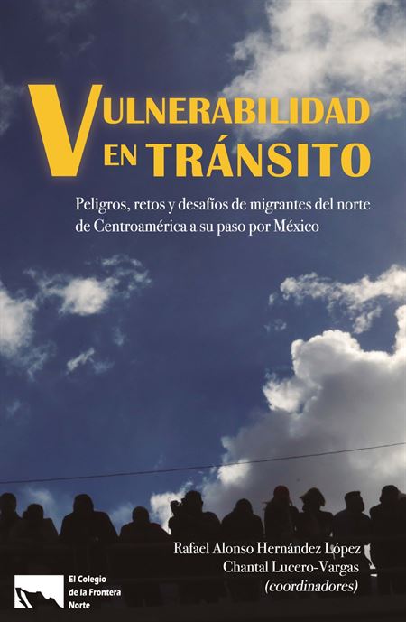 Vulnerabilidad en tránsito. Peligros, retos y desafíos de migrantes del norte de Centroamérica a su paso por México