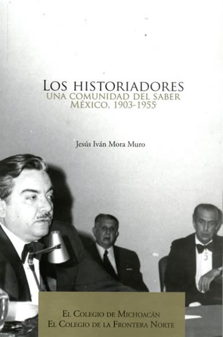 Los historiadores. Una comunidad del saber. México, 1903 -1955