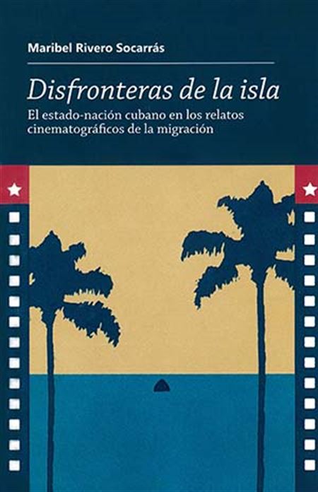 Disfronteras de la isla. El Estado-nación cubano en los relatos cinematográficos de la migración