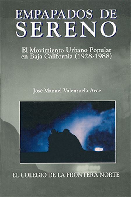 Empapados de sereno.  El movimiento urbano popular en Baja California (1928-1988)