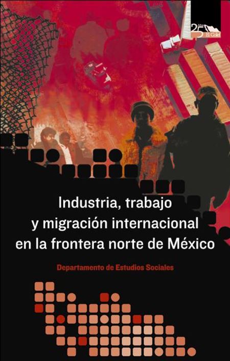 Industria, trabajo y migración internacional en la frontera norte de México