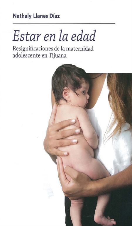 Estar en la edad. Resignificaciones de la maternidad adolescente en Tijuana