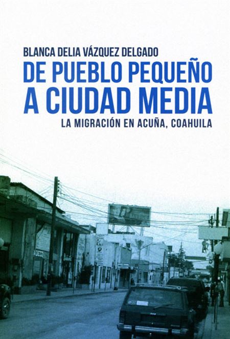 De pueblo pequeño a ciudad media. La migración en Acuña, Coahuila