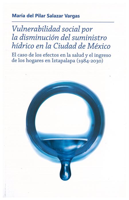 Vulnerabilidad social por la disminución del suministro hídrico en la Ciudad de México: el caso de los efectos en la salud y el ingreso de los hogares en Iztapalapa (1984-2030)