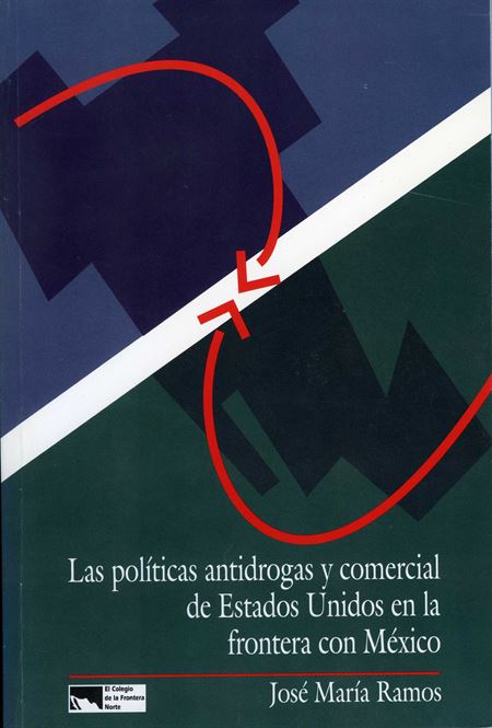 Las políticas antidrogas y comercial de Estados Unidos en la Frontera con México