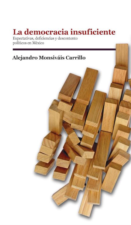 La democracia insuficiente. Expectativas, deficiencias y descontento políticos en México