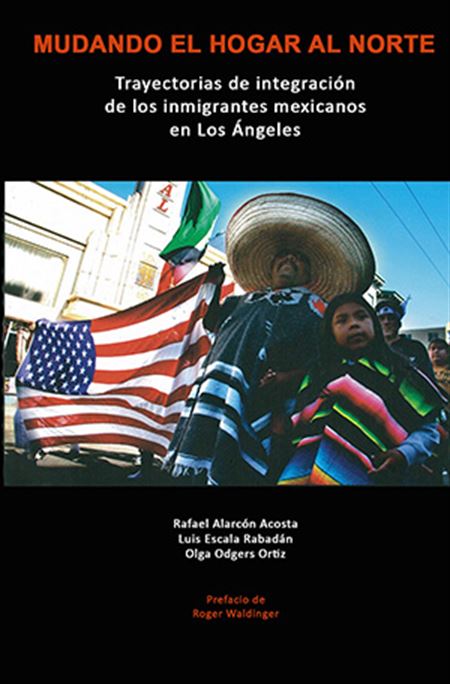 Mudando el hogar al norte: Trayectorias de integración de los inmigrantes mexicanos en Los Ángeles [2a reimpresión] (2a. reimpresión)