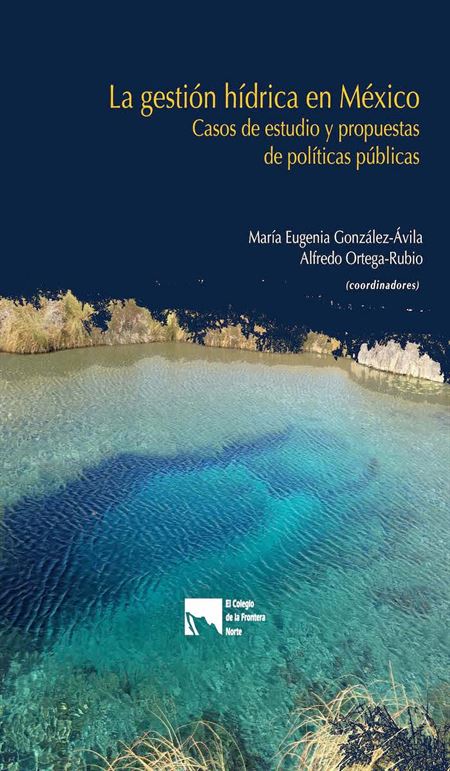La gestión hídrica en México: casos de estudio y propuestas de políticas públicas