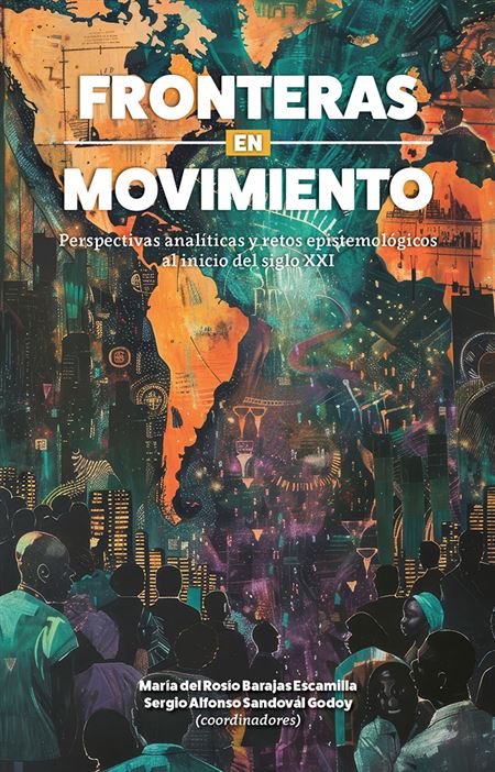 Fronteras en movimiento. Perspectivas analíticas y retos epistemológicos al inicio de siglo XXI