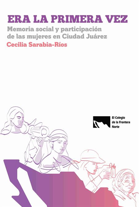 Era la primera vez : Memoria social y participación de las mujeres en Ciudad Juárez