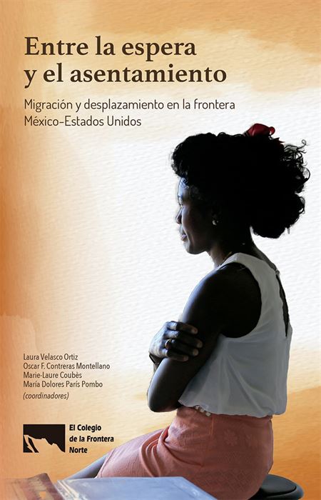 Entre la espera y el asentamiento: Migración y desplazamiento en la frontera México-Estados Unidos