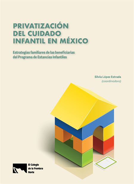 Privatización del cuidado infantil en México: Estrategias familiares de las beneficiarias del Programa de Estancias Infantiles