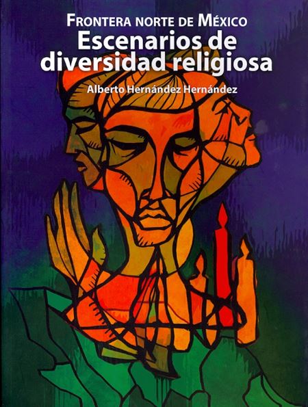 Frontera norte de México: escenarios de diversidad religiosa. 1era. Reimpresión (1a. reimpresión)