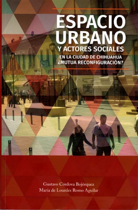 Espacio urbano y actores sociales en la ciudad de Chihuahua: ¿mutua reconfiguración?