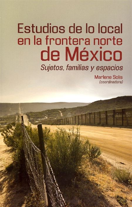 Estudios de lo local en la frontera norte de México: sujetos, familias y espacios