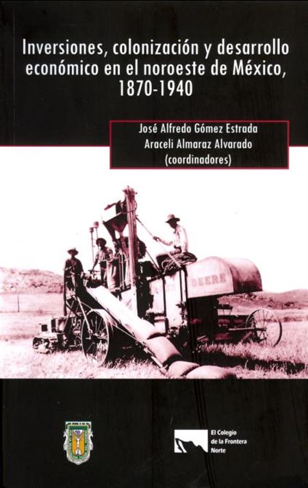 Inversiones, colonización y desarrollo económico en el noroeste de México, 1870-1940