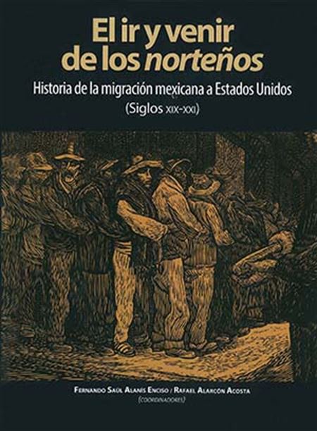 El ir y venir de los norteños: historia de la migración mexicana a Estados Unidos. (Siglos XIX-XXI)
