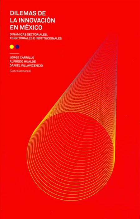 Dilemas de la innovación en México: dinámicas sectoriales, territoriales e institucionales