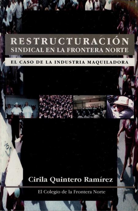 Restructuración sindical en la frontera norte. El caso de la industria maquiladora