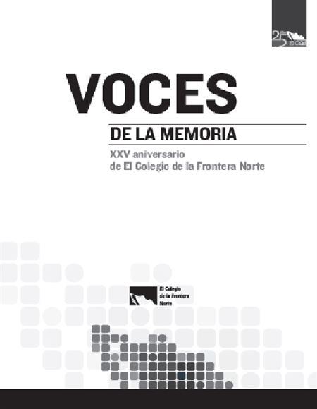 Voces de la memoria. XXV aniversario de El Colegio de la Frontera Norte