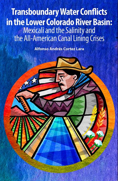 Transboundary Water Conflicts in the Lower Colorado River Basin: mexicali and the Salinity and the All-American Canal Lining Crises