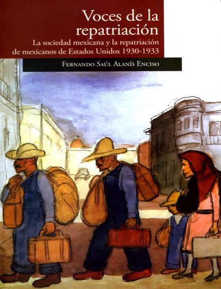 Voces de la repatriación. La sociedad mexicana y la repatriación de mexicanos de Estados Unidos 1930-1933