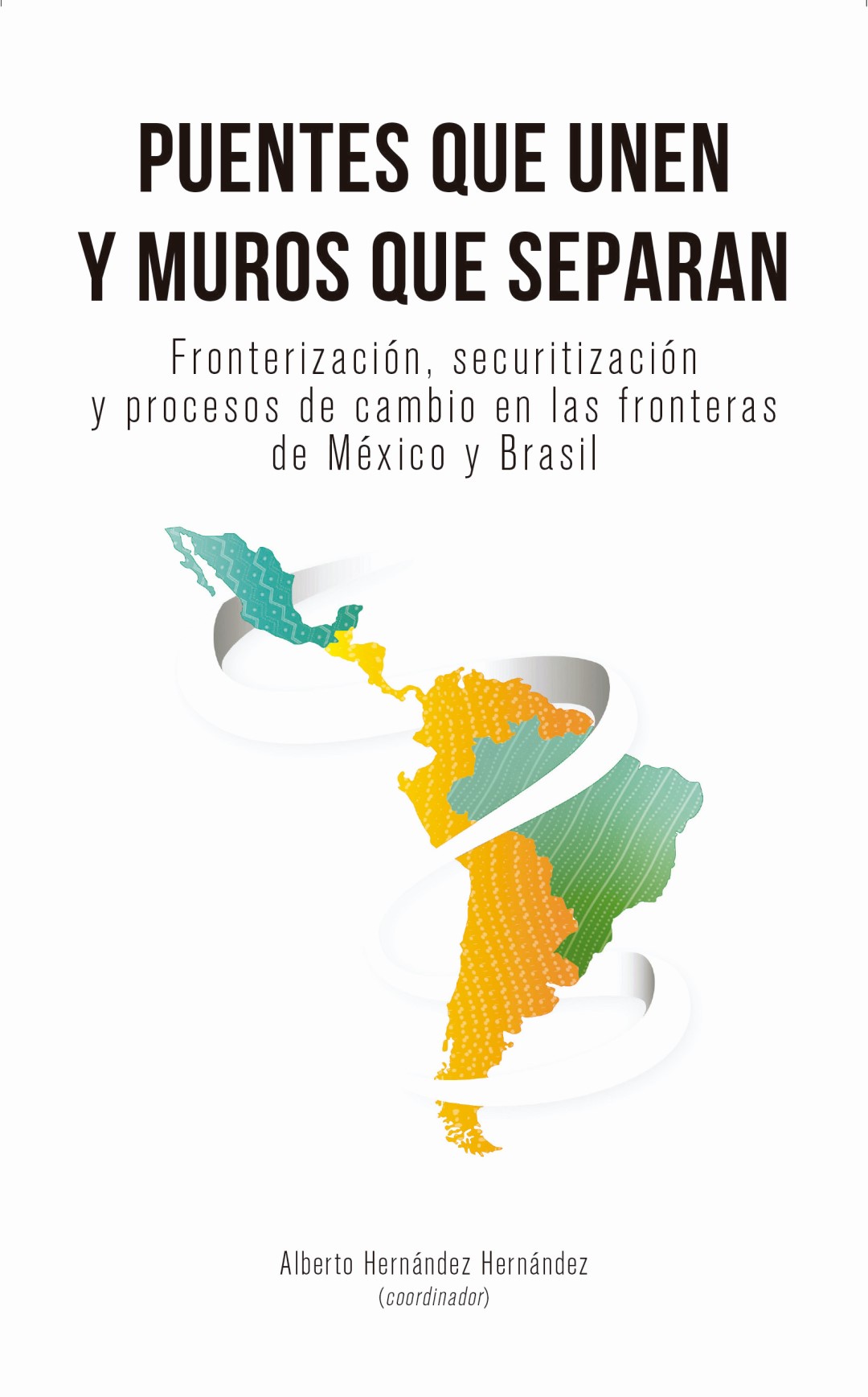 Puentes que unen y muros que separan. Fronterización, securitización y procesos de cambio en las fronteras de México y Brasil