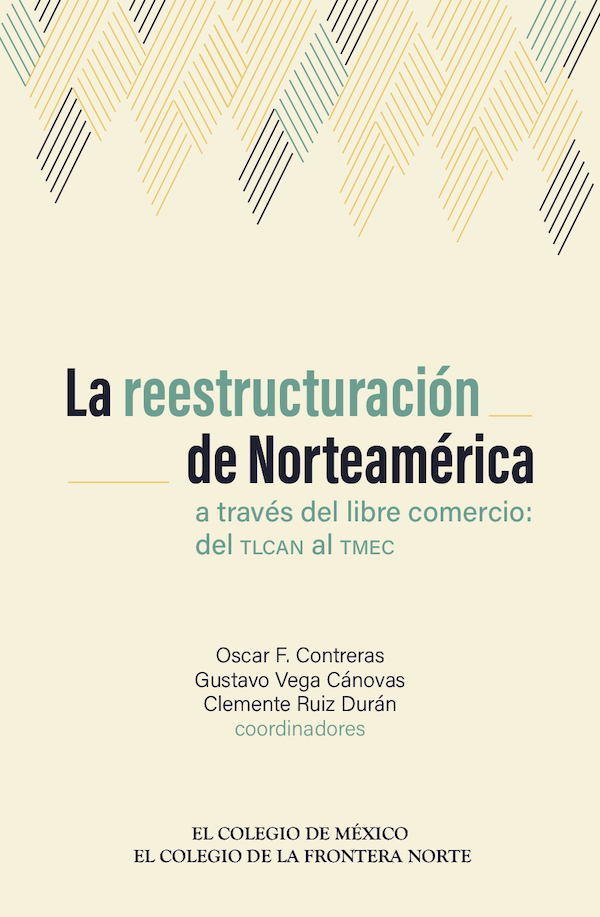 Portada de La reestructuración de Norteamérica a través del libre comercio: del TLCAN al TMEC