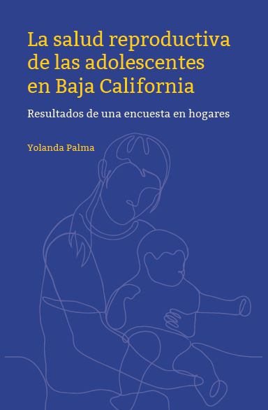 Portada de La salud reproductiva de las adolescentes en Baja California. Resultados de una encuesta en hogares