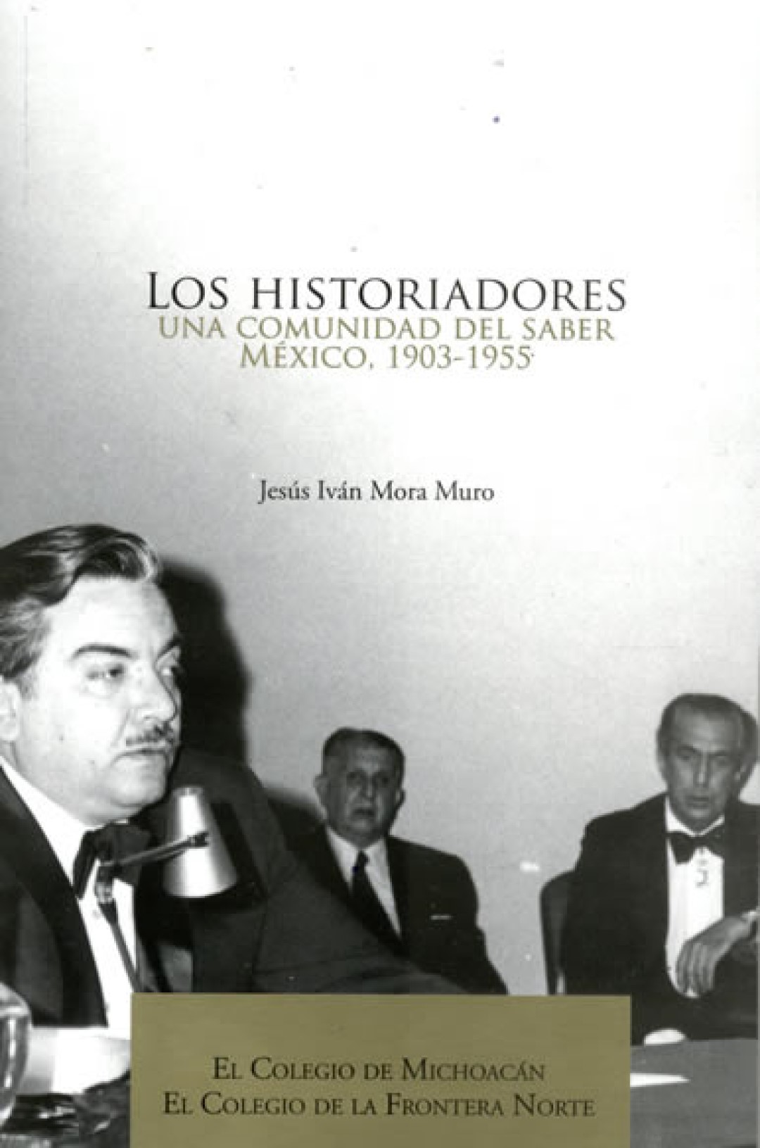 Portada de Los historiadores. Una comunidad del saber. México, 1903 -1955
