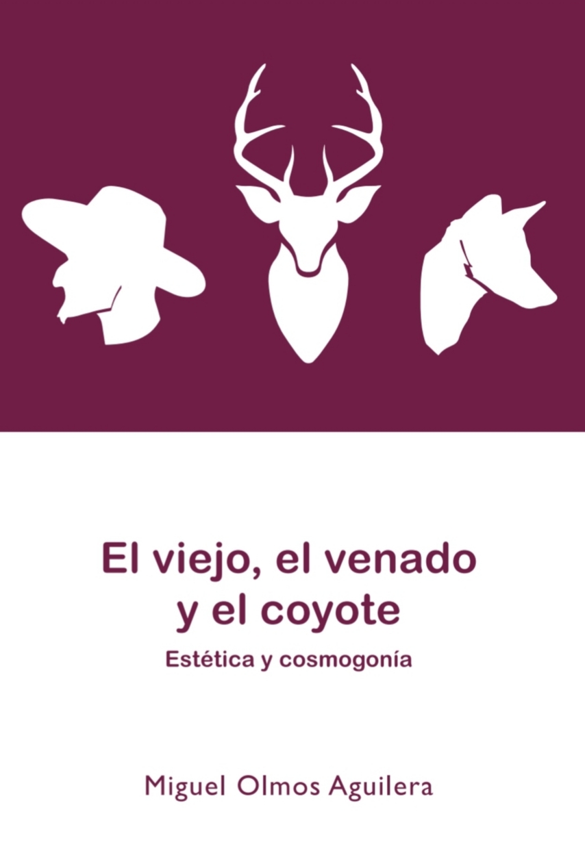 Portada de El viejo, el venado y el coyote. Estética y cosmogonía: hacia una arquetipología de los mitos de creación y del origen de las artes en el noroeste de México