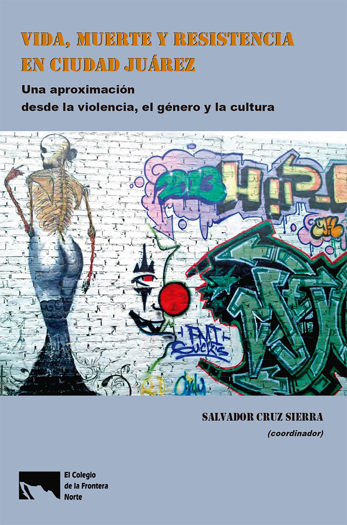 Portada de Vida, muerte y resistencia en Ciudad Juárez : Una aproximación desde la violencia, el género y la cultura