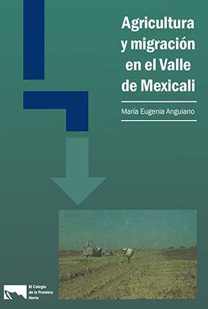 Portada de Agricultura y migración en el Valle de Mexicali