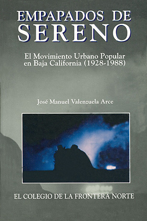 Empapados de sereno. El movimiento urbano popular en Baja California (1928-1988)