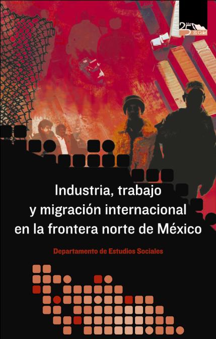 Portada de Industria, trabajo y migración internacional en la frontera norte de México